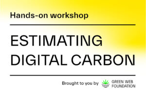 Hands-on workshop - Estimating digital carbon. Brough to you by Green Web Foundation.